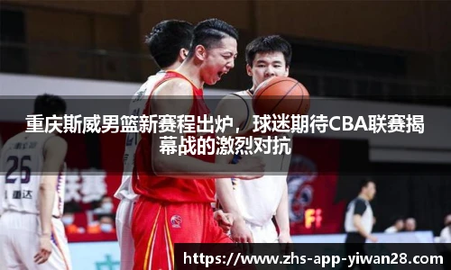 重庆斯威男篮新赛程出炉，球迷期待CBA联赛揭幕战的激烈对抗