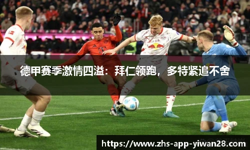 德甲赛季激情四溢:拜仁领跑,多特紧追不舍