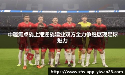 中超焦点战上港迎战建业双方全力争胜展现足球魅力