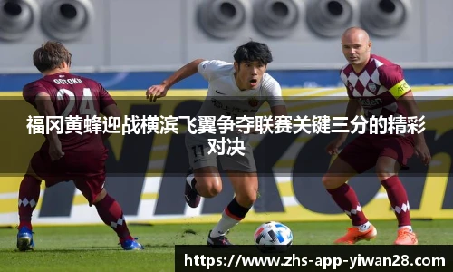 福冈黄蜂迎战横滨飞翼争夺联赛关键三分的精彩对决
